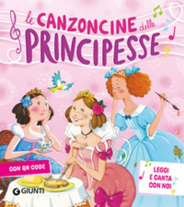 Le Canzoncine Delle Principesse. Leggi E Canta Con Noi. Ediz. a Colori. Con QR Code