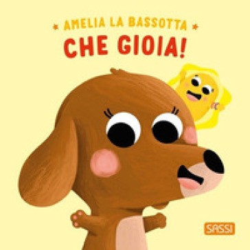 Amelia La Bassotta. Che Gioia! Ediz. Illustrata