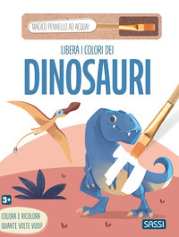 Libera I Colori Dei Dinosauri. Ediz. Illustrata. Con Magico Pennello Ad Acqua