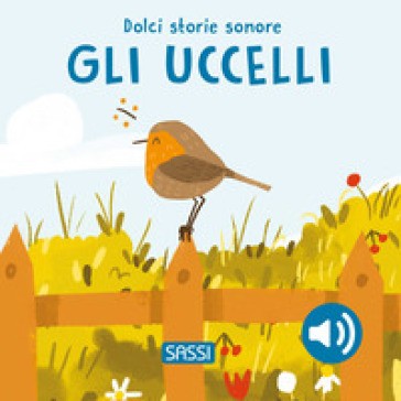 Gli Uccelli. Dolci Storie Sonore. Ediz. Illustrata