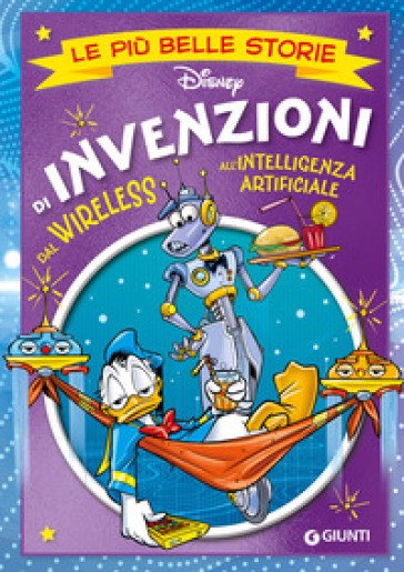 Invenzioni. Dal Wireless All'intelligenza Artificiale. Le Pi Belle Storie Disney