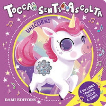 Dami Editore - Unicorni. Tocca Senti Ascolta. Ediz. A Colori