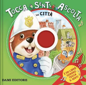 Dami Editore - La Città. Tocca, Senti, Ascolta. Ediz. Colori