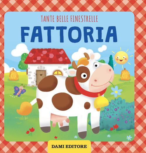 Dami Editore - Fattoria. Tante Belle Finestrelle. Ediz. a Colori