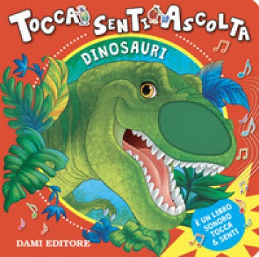 Dami Editore - Dinosauri. Tocca Senti E Ascolta. Ediz. A Colori