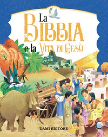 Dami Editore - La Bibbia E La Vita Di Gesù. Ediz. A Colori