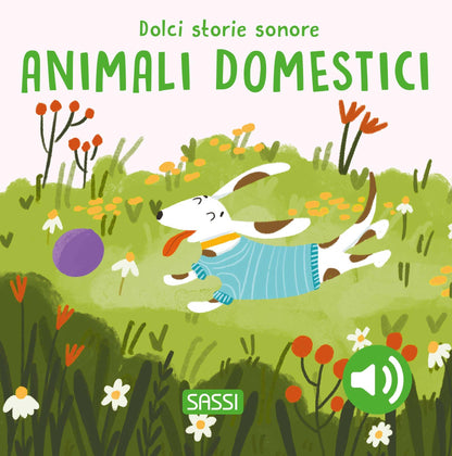 Sassi Editore - Gli Animali Domestici. Dolci Storie Sonore. Ediz. a Colori