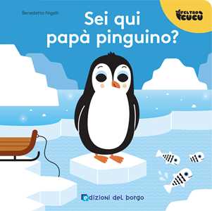 Sei Qui Papà Pinguino? Feltro Cucù. Ediz. a Colori