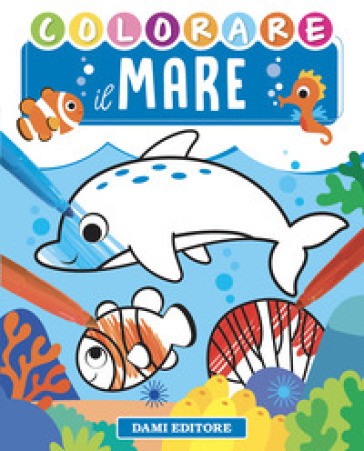 Dami Editore - Colorare Il Mare. Ediz. a Colori