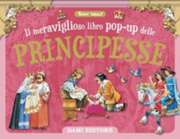 Dami Editore - Il Meraviglioso Libro Pop-up Delle Principesse Maxi
