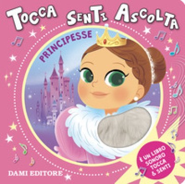 Dami Editore Principesse. Tocca Senti Ascolta. Ediz. a Colori