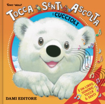 Dami Editore - I Cuccioli. Tocca Senti Ascolta. Ediz. A Colori
